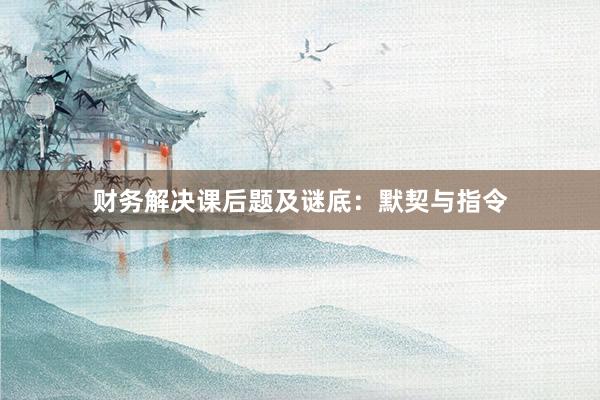 财务解决课后题及谜底：默契与指令