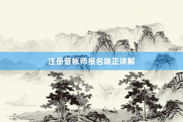注册管帐师报名端正详解