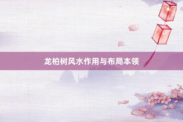 龙柏树风水作用与布局本领
