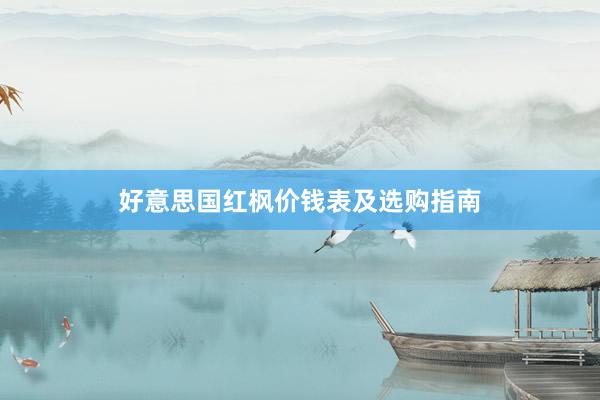 好意思国红枫价钱表及选购指南